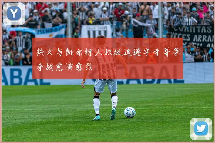 热火与凯尔特人积极追逐字母哥争夺战愈演愈烈